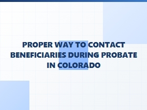 Proper Way to Contact Beneficiaries During Probate in Colorado