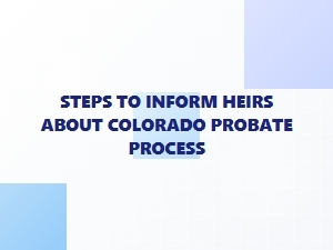 Steps to Inform Heirs About Colorado Probate Process