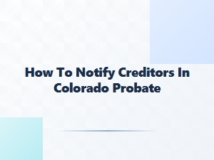 How to Notify Creditors in Colorado Probate