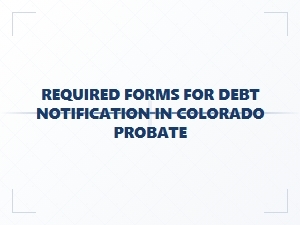 Required Forms for Debt Notification in Colorado Probate