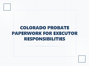 Colorado Executor Responsibilities Probate Paperwork