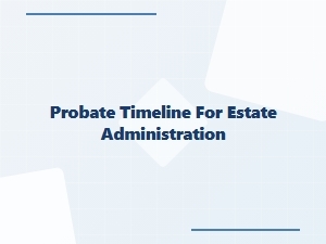 Probate Timeline for Estate Administration