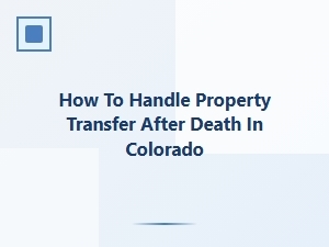 How to Handle Property Transfer After Death in Colorado