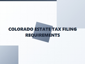 Colorado Estate Tax Filing Requirements Checklist