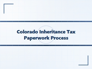 Colorado Inheritance Tax Paperwork Checklist