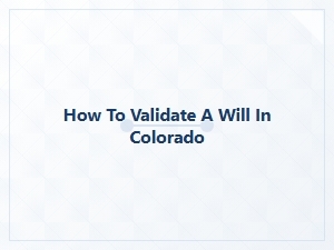 How to Validate a Will in Colorado