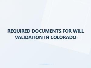 Required Documents for Will Validation in Colorado