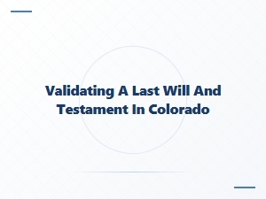 Validating a Last Will and Testament in Colorado